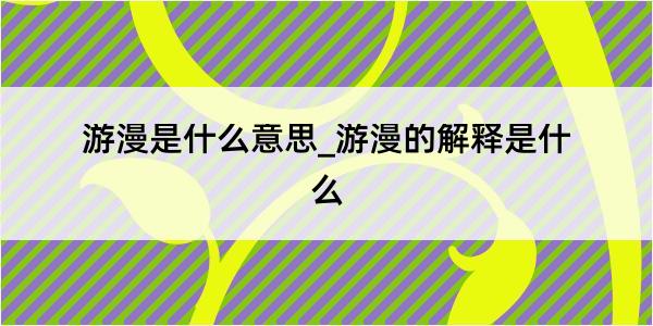 游漫是什么意思_游漫的解释是什么