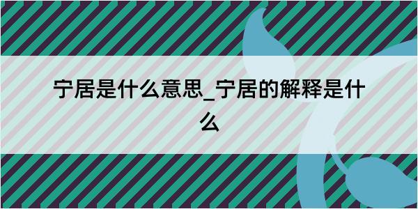 宁居是什么意思_宁居的解释是什么