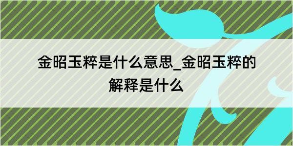 金昭玉粹是什么意思_金昭玉粹的解释是什么