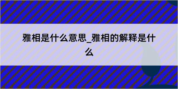 雅相是什么意思_雅相的解释是什么