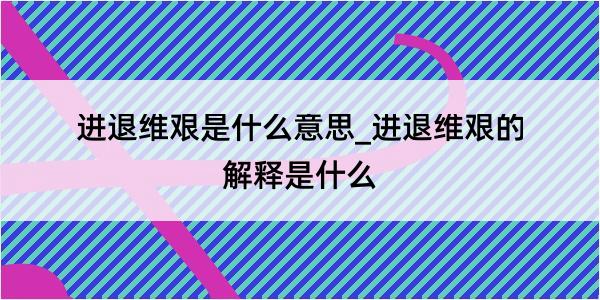 进退维艰是什么意思_进退维艰的解释是什么