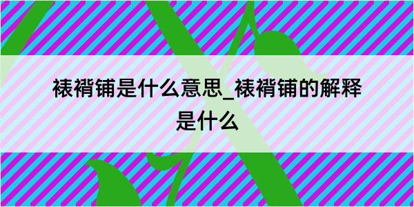 裱褙铺是什么意思_裱褙铺的解释是什么