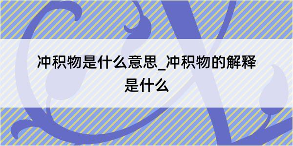 冲积物是什么意思_冲积物的解释是什么