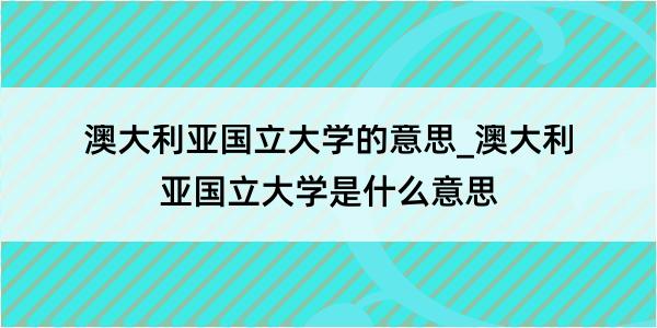 澳大利亚国立大学的意思_澳大利亚国立大学是什么意思