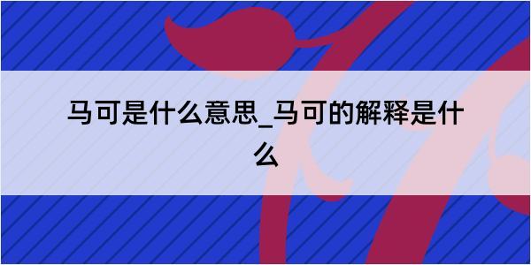 马可是什么意思_马可的解释是什么