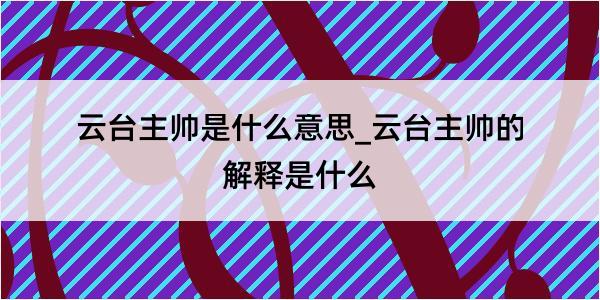 云台主帅是什么意思_云台主帅的解释是什么