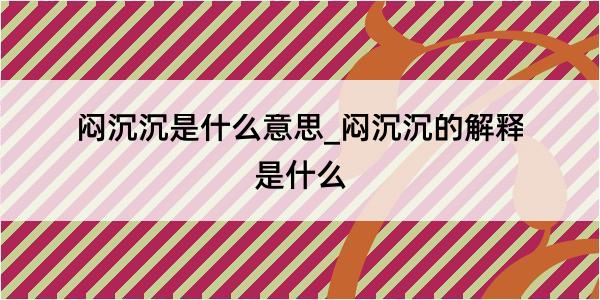 闷沉沉是什么意思_闷沉沉的解释是什么