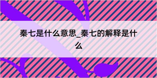 秦七是什么意思_秦七的解释是什么