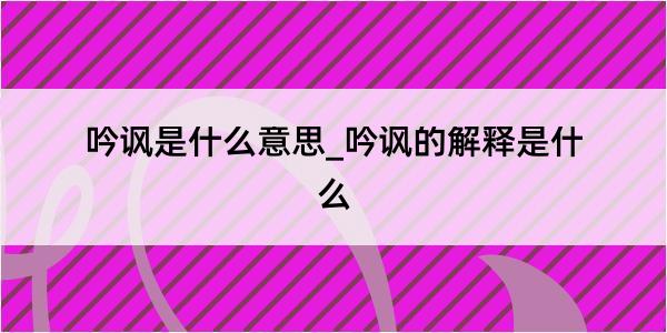 吟讽是什么意思_吟讽的解释是什么