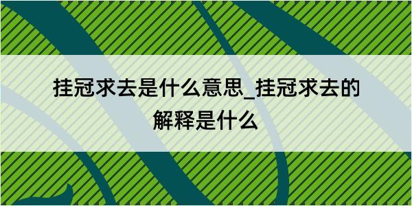 挂冠求去是什么意思_挂冠求去的解释是什么