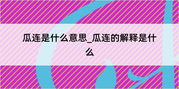 瓜连是什么意思_瓜连的解释是什么