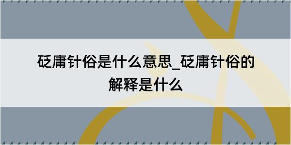 砭庸针俗是什么意思_砭庸针俗的解释是什么