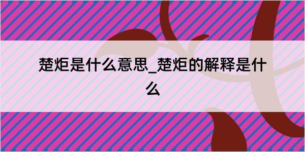 楚炬是什么意思_楚炬的解释是什么