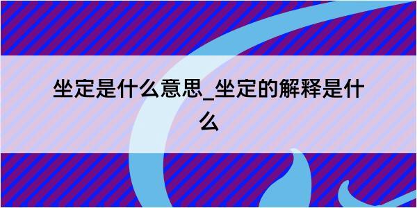 坐定是什么意思_坐定的解释是什么