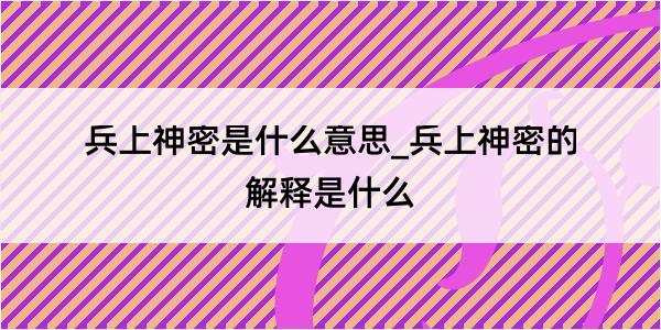 兵上神密是什么意思_兵上神密的解释是什么