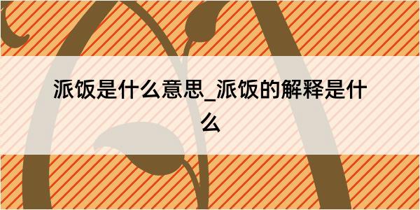 派饭是什么意思_派饭的解释是什么