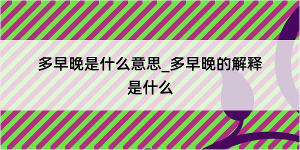 多早晚是什么意思_多早晚的解释是什么