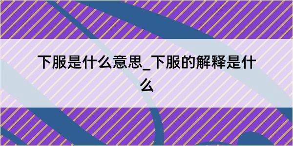 下服是什么意思_下服的解释是什么