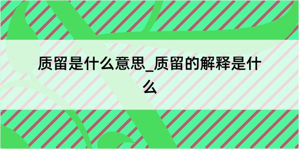 质留是什么意思_质留的解释是什么