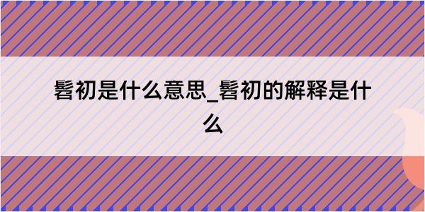 髫初是什么意思_髫初的解释是什么