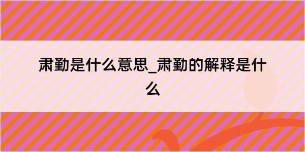 肃勤是什么意思_肃勤的解释是什么