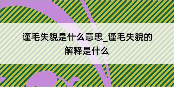 谨毛失貌是什么意思_谨毛失貌的解释是什么