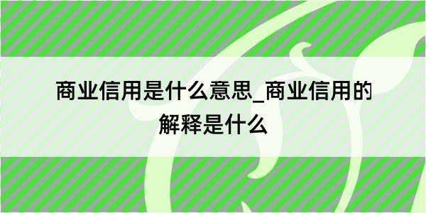 商业信用是什么意思_商业信用的解释是什么