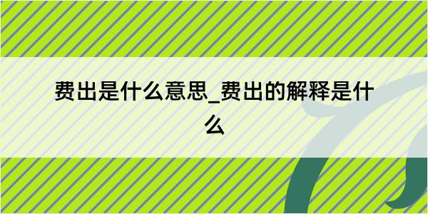 费出是什么意思_费出的解释是什么