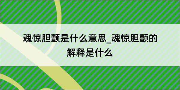 魂惊胆颤是什么意思_魂惊胆颤的解释是什么