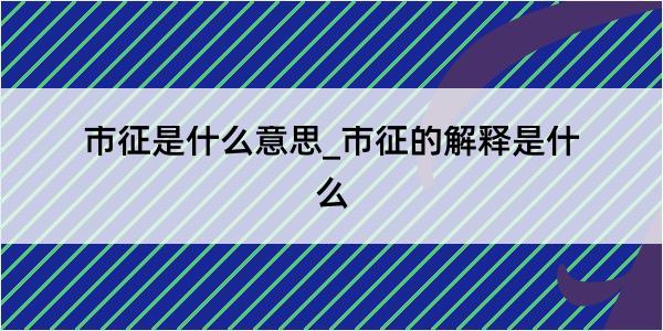 市征是什么意思_市征的解释是什么