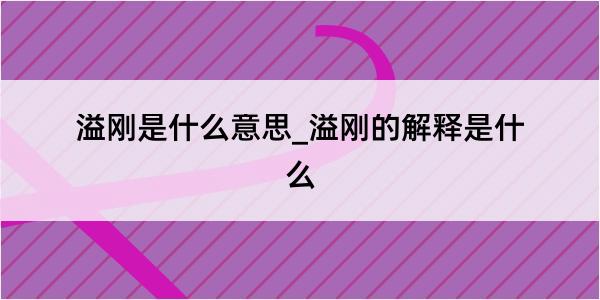 溢刚是什么意思_溢刚的解释是什么