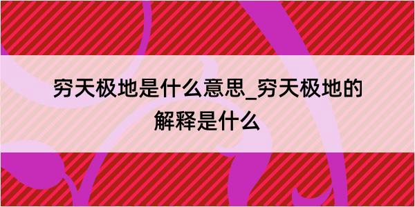 穷天极地是什么意思_穷天极地的解释是什么