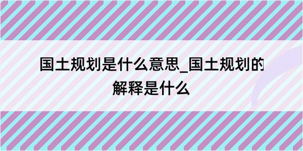 国土规划是什么意思_国土规划的解释是什么