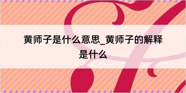 黄师子是什么意思_黄师子的解释是什么