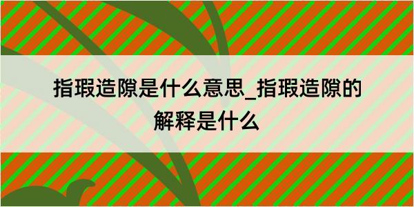 指瑕造隙是什么意思_指瑕造隙的解释是什么