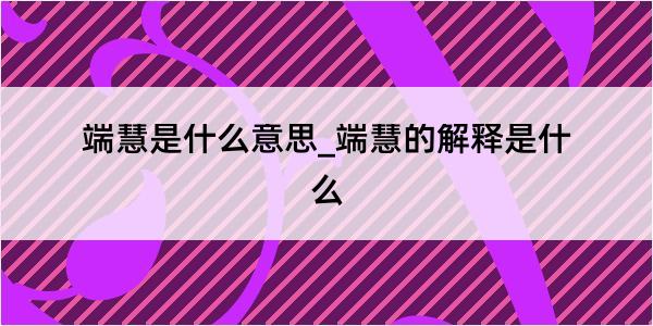 端慧是什么意思_端慧的解释是什么