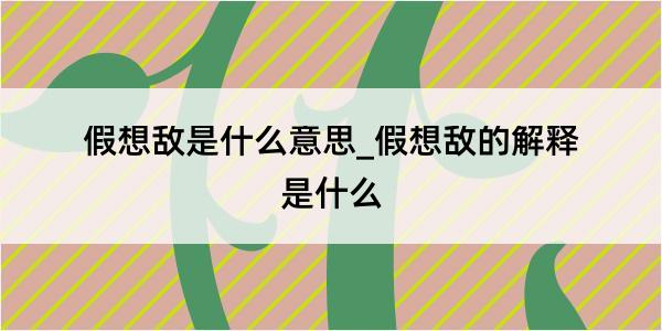 假想敌是什么意思_假想敌的解释是什么