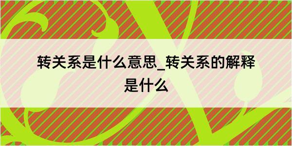 转关系是什么意思_转关系的解释是什么