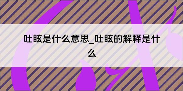 吐眩是什么意思_吐眩的解释是什么