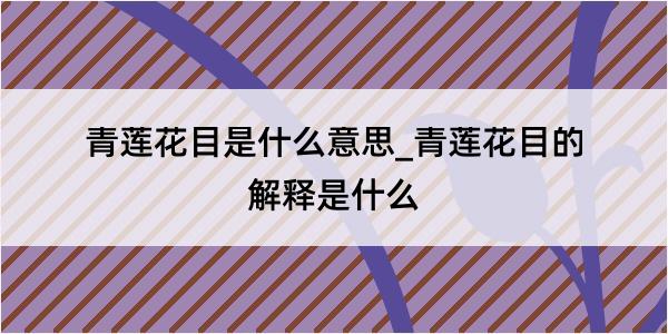 青莲花目是什么意思_青莲花目的解释是什么