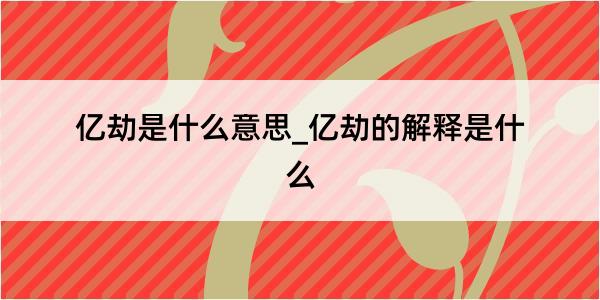 亿劫是什么意思_亿劫的解释是什么