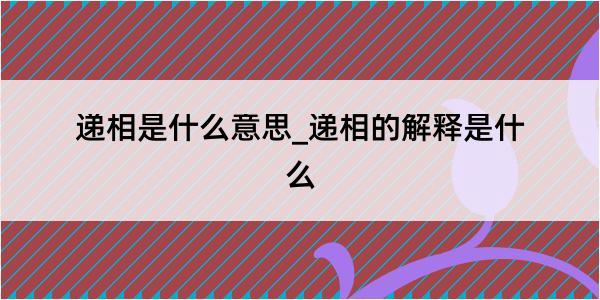 递相是什么意思_递相的解释是什么