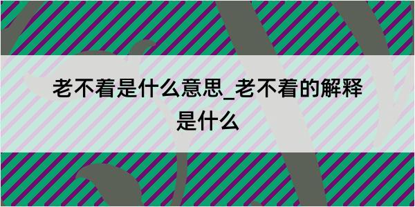 老不着是什么意思_老不着的解释是什么