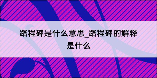 路程碑是什么意思_路程碑的解释是什么