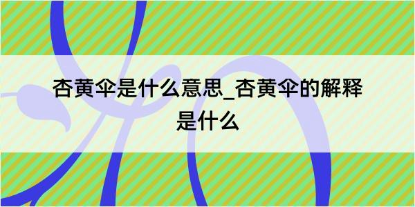 杏黄伞是什么意思_杏黄伞的解释是什么