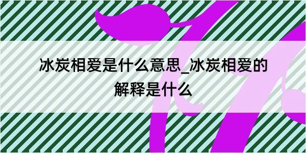 冰炭相爱是什么意思_冰炭相爱的解释是什么