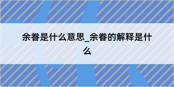 余眷是什么意思_余眷的解释是什么