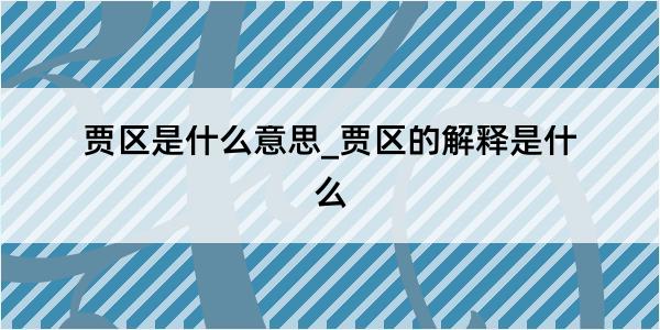 贾区是什么意思_贾区的解释是什么