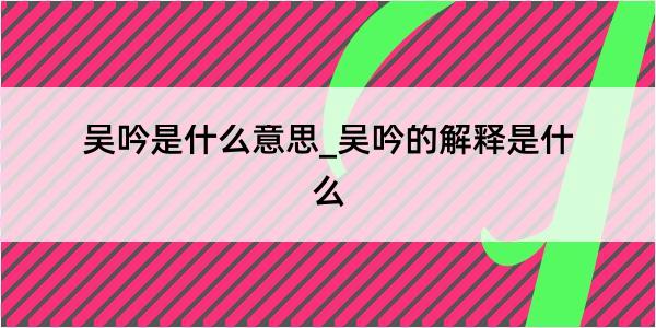 吴吟是什么意思_吴吟的解释是什么