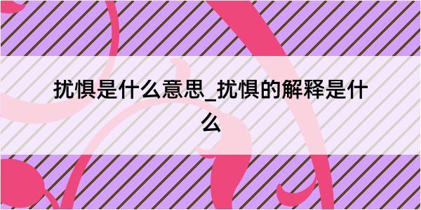 扰惧是什么意思_扰惧的解释是什么